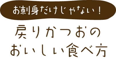 お刺身だけじゃない！ 戻りかつおのおいしい食べ方