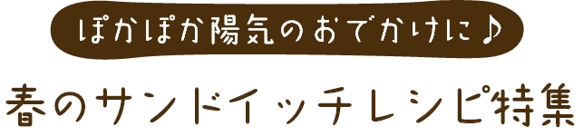“ぽかぽか陽気のおでかけに♪　春のサンドイッチレシピ特集